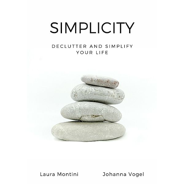 Simplicity: Declutter and Simplify Your Life, Laura Montini, Johanna Vogel
