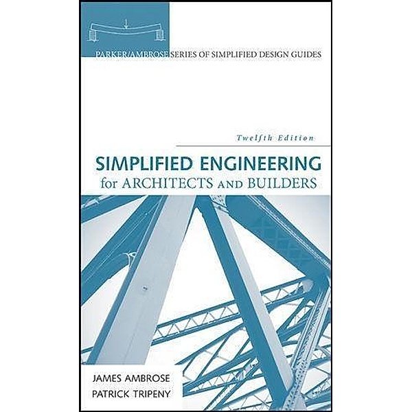 Simplified Engineering for Architects and Builders / Parker/Ambrose Series of Simplified Design Guides, James Ambrose, Patrick Tripeny