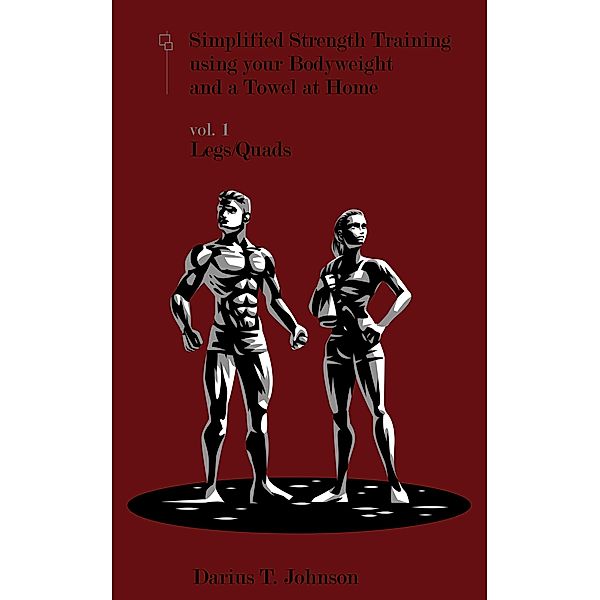 Simplified Strength Training using your Bodyweight and a Towel at Home Vol. 1: Legs/Quads / Vol, Darius Johnson