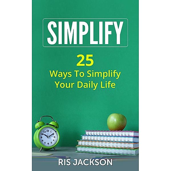Simplify: 25 Ways to Simplify Your Daily Life, Ris Jackson