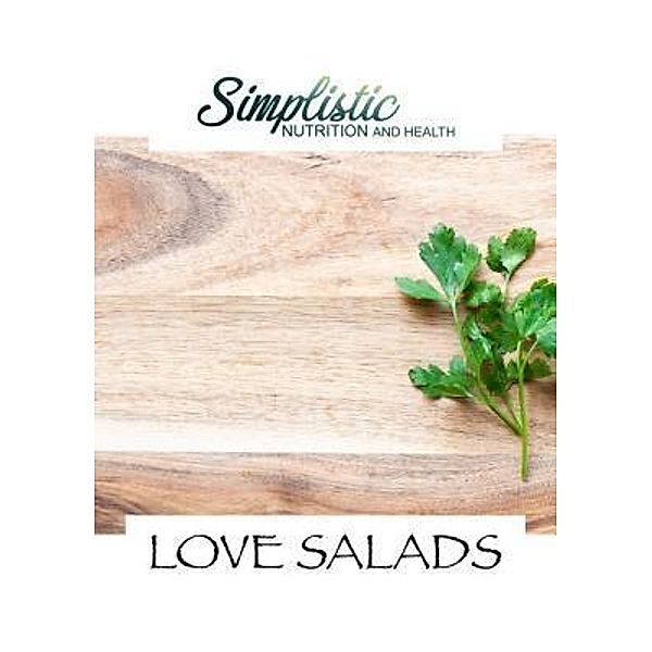 Simplistic Nutrition and Health: LOVE SALADS, T J Venables