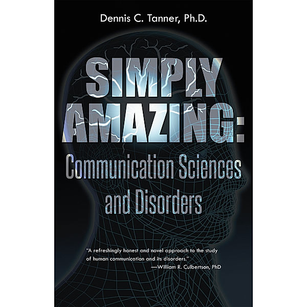 Simply Amazing: Communication Sciences and Disorders, Dennis C. Tanner Ph.D.