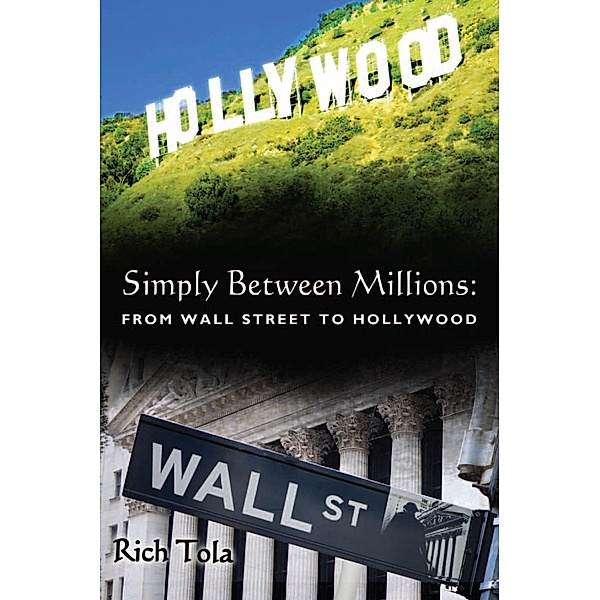 Simply Between Millions: From Wall Street to Hollywood, Rich Tola