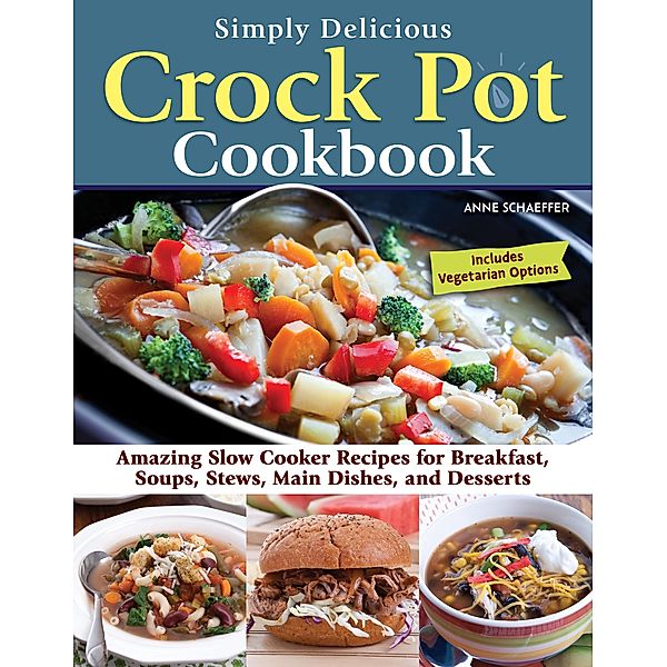 Simply Delicious Crock Pot Cookbook, Anne Schaeffer