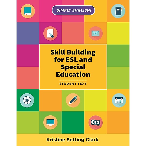 Simply English: Skill Building for ESL and Special Education, Kristine Setting Clark