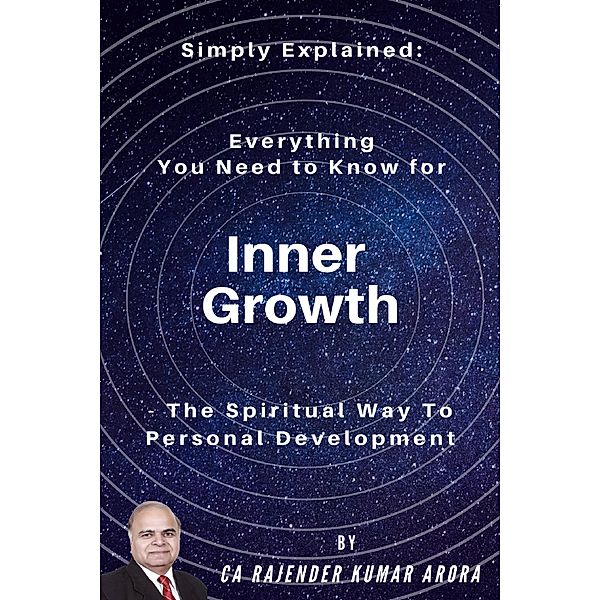 Simply Explained - Everything You Need to Know for Inner Growth: The Spiritual Way to Personal Development, Rajender Kumar Arora