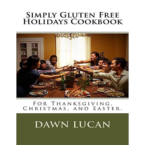 Simply Gluten Free Holidays Cookbook, Dawn Lucan