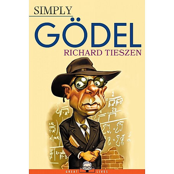 Simply Gödel / Great Lives Bd.8, Richard Tieszen