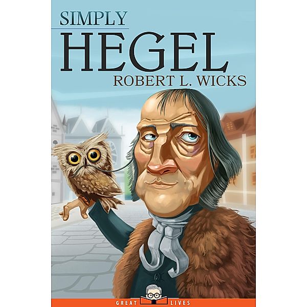 Simply Hegel / Great Lives Bd.18, Robert L. Wicks