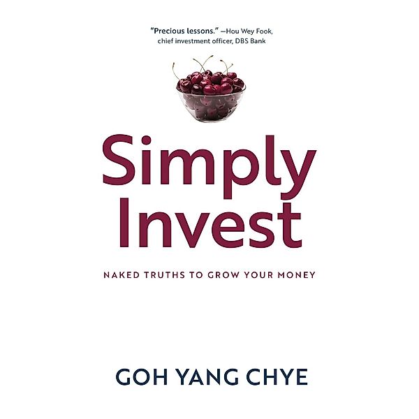 Simply Invest: Naked Truths to Grow Your Money, Goh Yang Chye