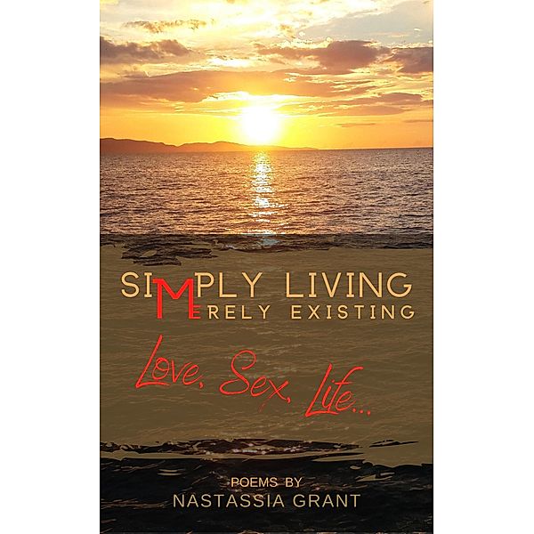 Simply Living, Merely Existing: Love, Sex, Life ..., Nastassia Grant