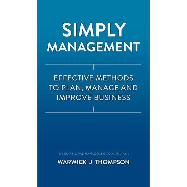Simply Management: Effective Methods to Plan, Manage, and Improve Businesses, Warwick J Thompson