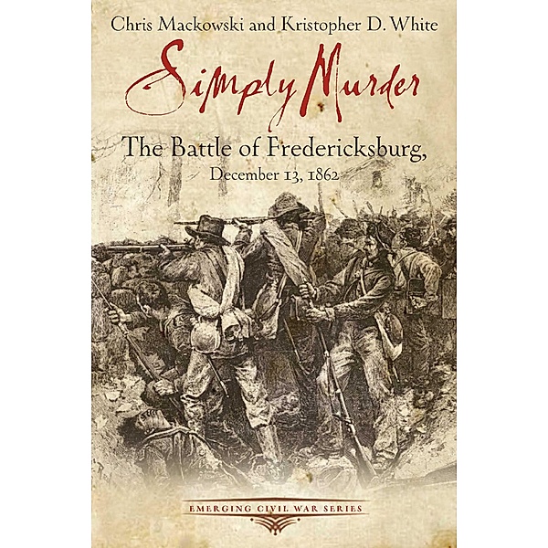 Simply Murder / Emerging Civil War Series, Chris Mackowski, Kristopher D. White