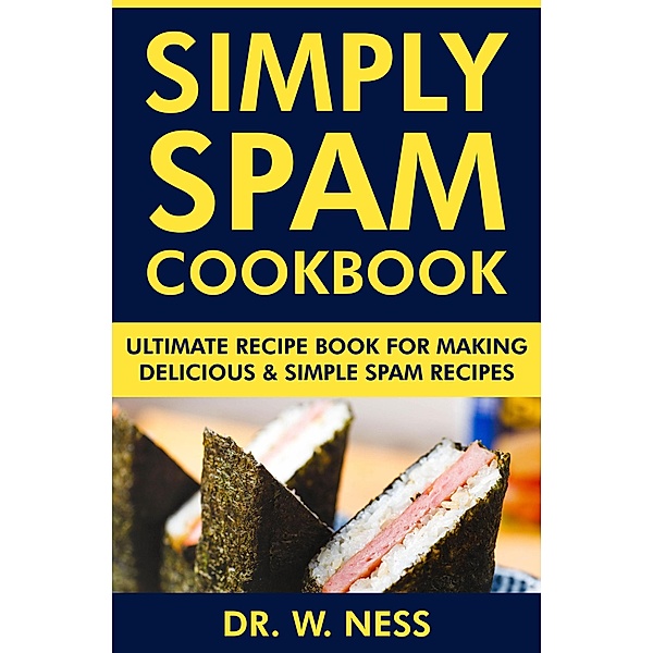Simply Spam Cookbook: Ultimate Recipe Book for Making Delicious & Simple Spam Recipes, W. Ness