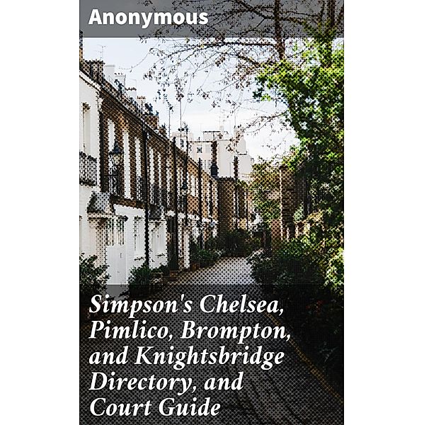 Simpson's Chelsea, Pimlico, Brompton, and Knightsbridge Directory, and Court Guide, Anonymous