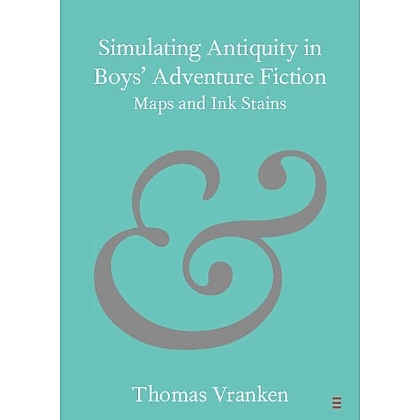 Simulating Antiquity in Boys' Adventure Fiction / Elements in Publishing and Book Culture, Thomas Vranken