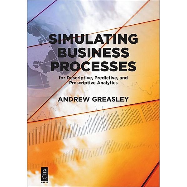Simulating Business Processes for Descriptive, Predictive, and Prescriptive Analytics, Andrew Greasley