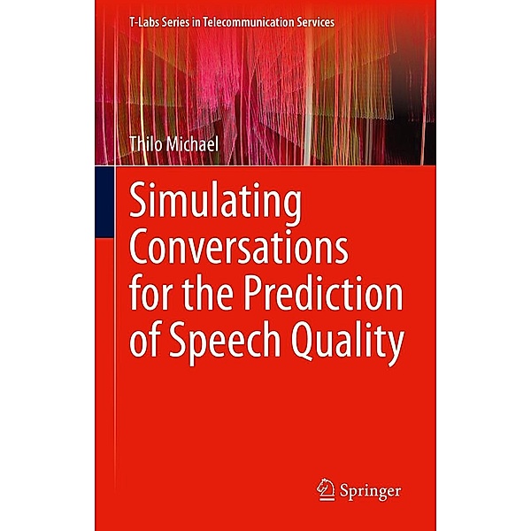 Simulating Conversations for the Prediction of Speech Quality / T-Labs Series in Telecommunication Services, Thilo Michael