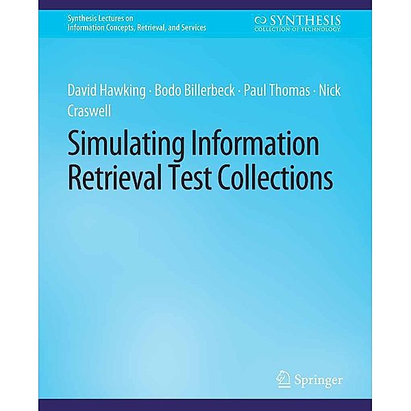 Simulating Information Retrieval Test Collections / Synthesis Lectures on Information Concepts, Retrieval, and Services, David Hawking, Bodo Billerbeck, Paul Thomas, Nick Craswell
