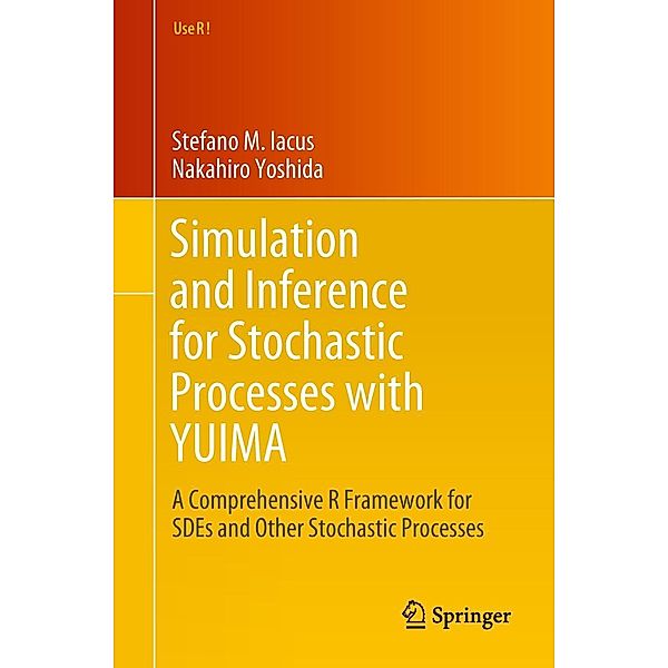 Simulation and Inference for Stochastic Processes with YUIMA / Use R!, Stefano M. Iacus, Nakahiro Yoshida