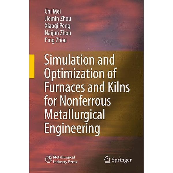 Simulation and Optimization of Furnaces and Kilns for Nonferrous Metallurgical Engineering, Chi Mei, Jie-min Zhou, Xiao-qi Peng, Nai-jun Zhou, Ping Zhou