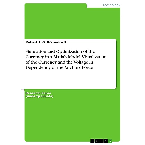 Simulation and Optimization of the Currency in a Matlab Model. Visualization of the Currency and the Voltage in Dependency of the Anchors Force, Robert J. G. Wenndorff