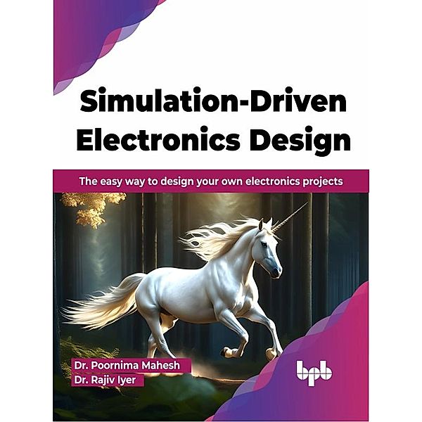 Simulation-Driven Electronics Design: The easy way to design your own electronics projects, Poornima Mahesh, Rajiv Iyer