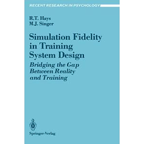 Simulation Fidelity in Training System Design / Recent Research in Psychology, Robert T. Hays, Michael J. Singer