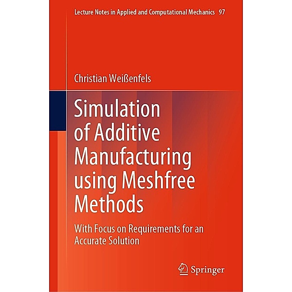 Simulation of Additive Manufacturing using Meshfree Methods / Lecture Notes in Applied and Computational Mechanics Bd.97, Christian Weißenfels