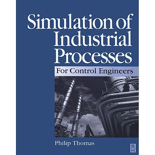 Simulation of Industrial Processes for Control Engineers, Philip J Thomas