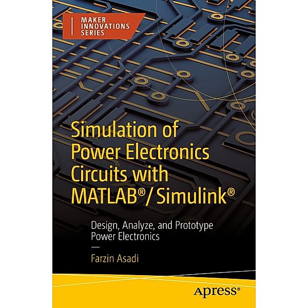 Simulation of Power Electronics Circuits with MATLAB®/Simulink® / Maker Innovations Series, Farzin Asadi