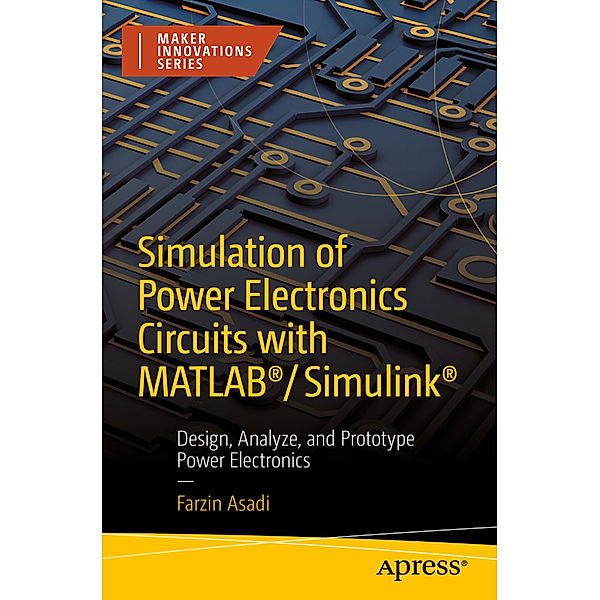 Simulation of Power Electronics Circuits with MATLAB®/Simulink®, Farzin Asadi