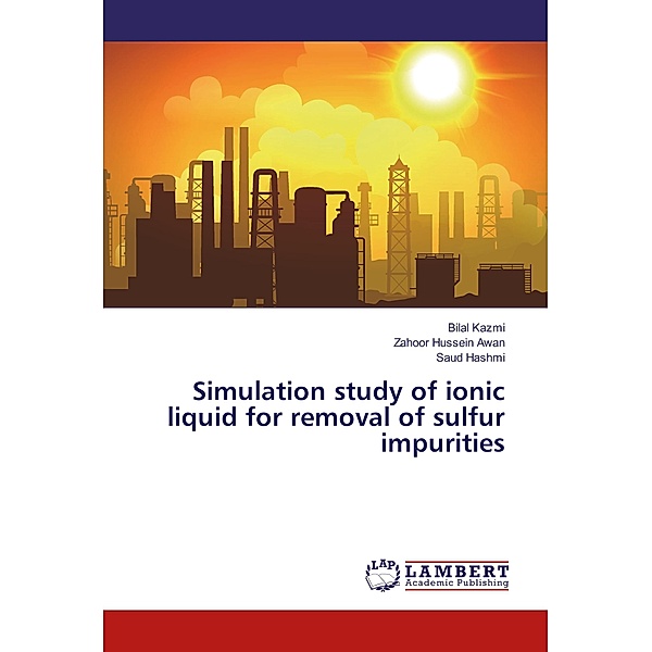 Simulation study of ionic liquid for removal of sulfur impurities, Bilal Kazmi, Zahoor Hussein Awan, Saud Hashmi