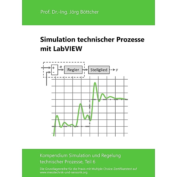 Simulation technischer Prozesse mit LabVIEW / Das Kompendium Simulation und Regelung technischer Prozesse in Einzelkapiteln Bd.6, Jörg Böttcher