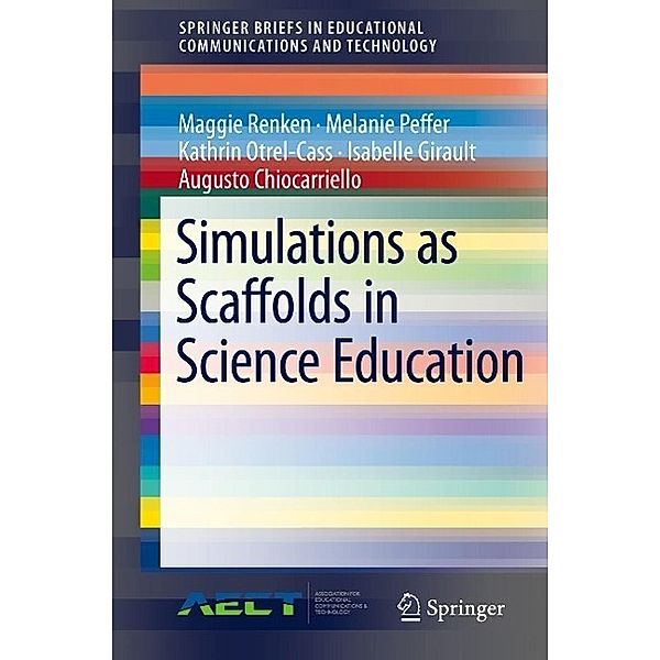 Simulations as Scaffolds in Science Education / SpringerBriefs in Educational Communications and Technology, Maggie Renken, Melanie Peffer, Kathrin Otrel-Cass, Isabelle Girault, Augusto Chiocarriello