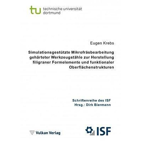 Simulationsgestützte Mikrofräsbearbeitung gehärteter Werkzeugstähle zur Herstellung filigraner Formelemente und funktion, Eugen Krebs