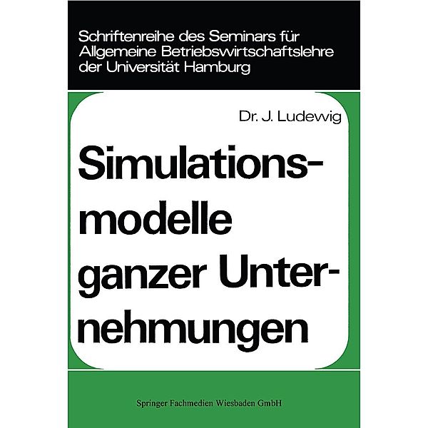 Simulationsmodelle ganzer Unternehmungen / Schriftenreihe des Seminars für Allgemeine Betriebswirtschaftslehre der Universität Hamburg Bd.5, Johannes Ludewig