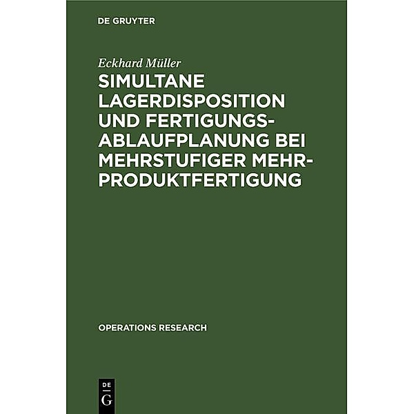Simultane Lagerdisposition und Fertigungsablaufplanung bei mehrstufiger Mehrproduktfertigung, Eckhard Müller