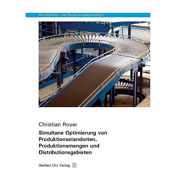 Simultane Optimierung von Produktionsstandorten, Produktionsmengen und Distributionsgebieten, Christian Royer