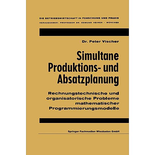 Simultane Produktions- und Absatzplanung / Die Betriebswirtschaft in Forschung und Praxis, Peter Vischer