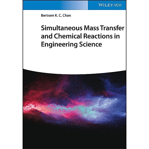 Simultaneous Mass Transfer and Chemical Reactions in Engineering Science, Bertram K. C. Chan