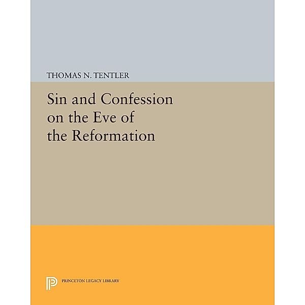 Sin and Confession on the Eve of the Reformation / Princeton Legacy Library Bd.1568, Thomas N. Tentler