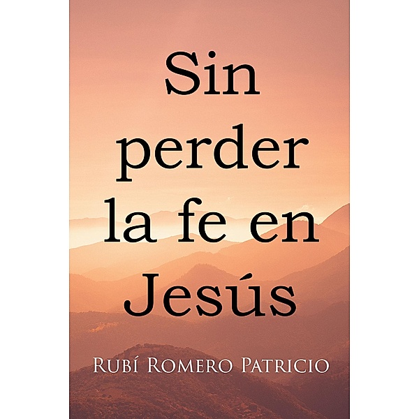 Sin perder la fe en Jesús, Rubí Romero Patricio