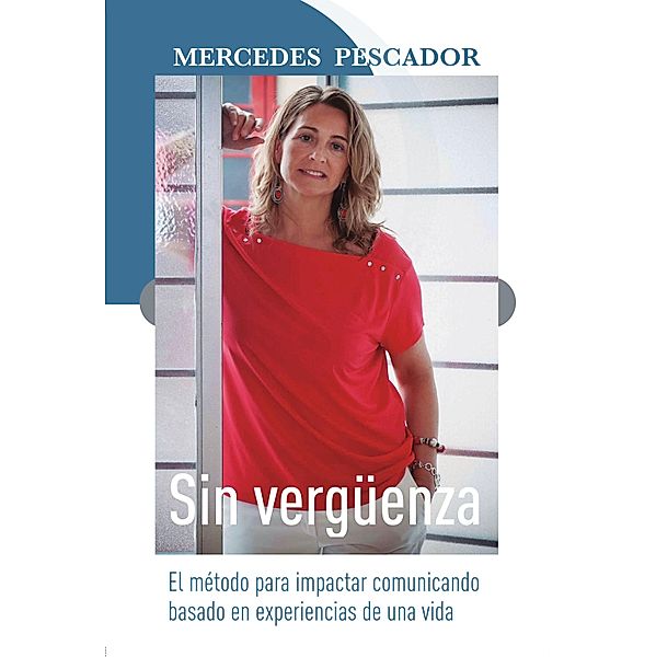 Sin vergüenza. El método para impactar comunicando basado en experiencias de una vida, Mercedes Pescador