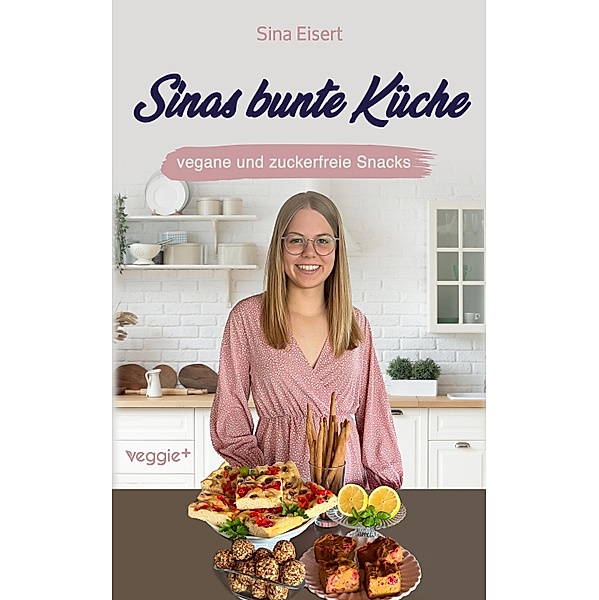Sinas bunte Küche - vegane und zuckerfreie Snacks, Sina Eisert