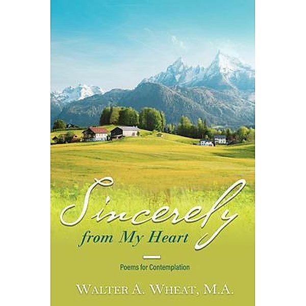 Sincerely from My Heart, Poems for Contemplation / Authors' Tranquility Press, M. A. Wheat