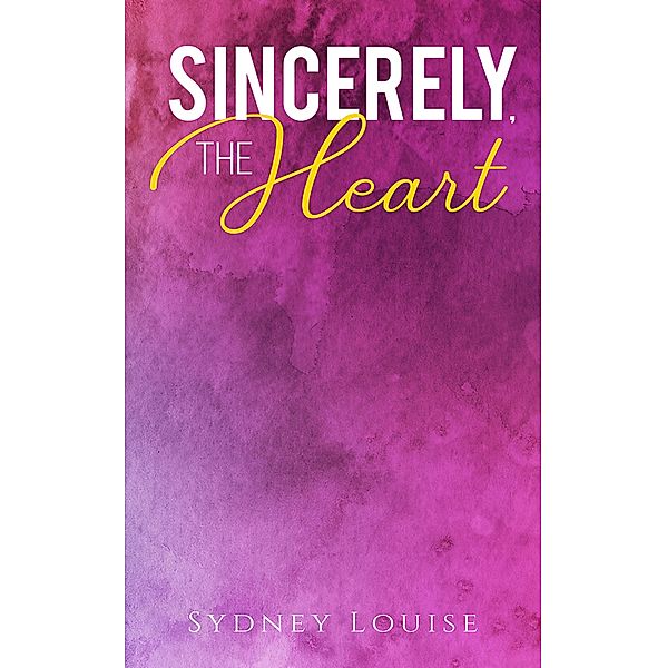 Sincerely, the Heart / Austin Macauley Publishers, Sydney Louise