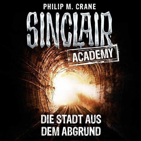 Sinclair Academy - 3 - Die Stadt aus dem Abgrund, Philip M. Crane