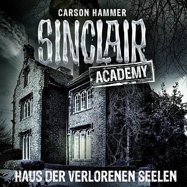 Sinclair Academy - 7 - Haus der verlorenen Seelen, Carson Hammer