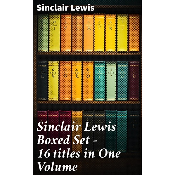 Sinclair Lewis Boxed Set - 16 titles in One Volume, Sinclair Lewis